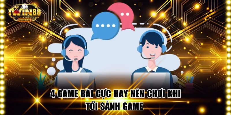 4 game bài cực hay nên chơi khi tới sảnh game 