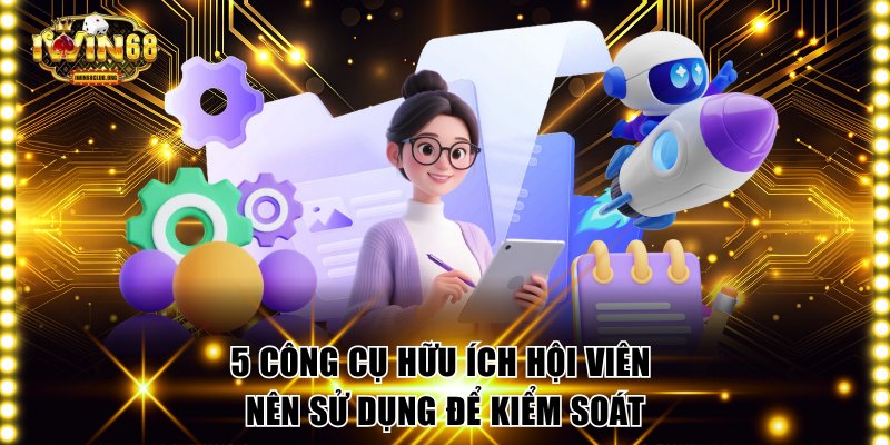 5 công cụ hữu ích hội viên nên sử dụng để kiểm soát