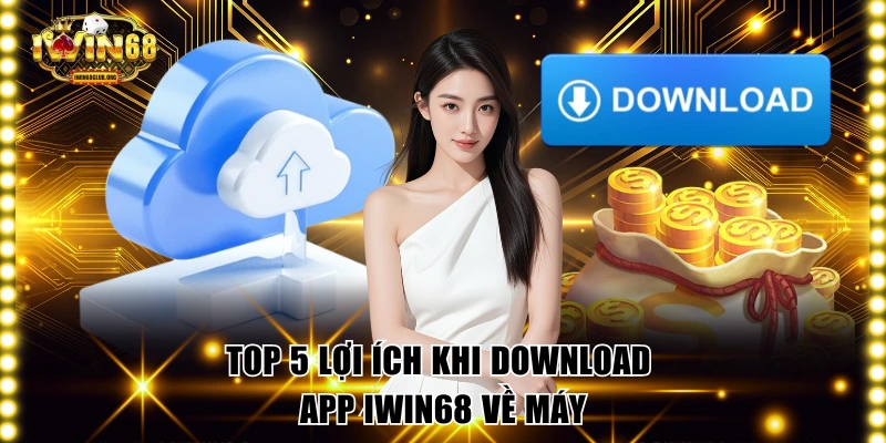 5 lợi ích khi download ứng dụng IWIN68