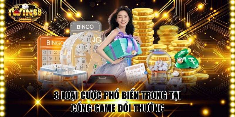 8 loại cược phổ biến trong tại cổng game đổi thưởng