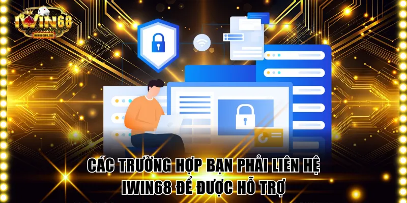 Các trường hợp bạn phải liên hệ IWIN68 để được hỗ trợ
