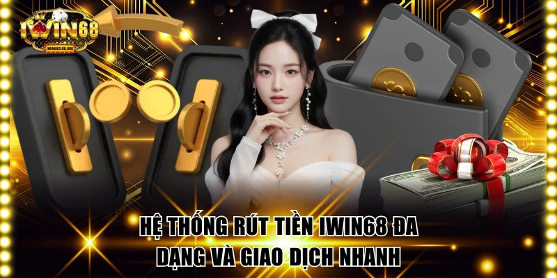 Hệ thống rút tiền IWIN68 đa dạng và giao dịch nhanh