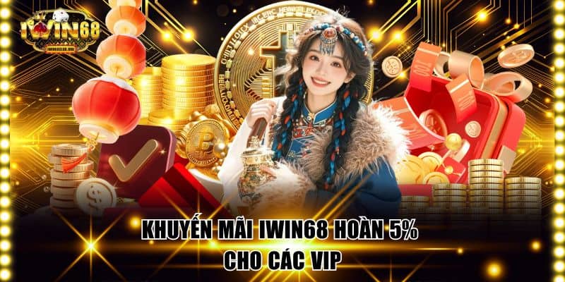 Khuyến mãi IWIN68 hoàn 5% cho các VIP