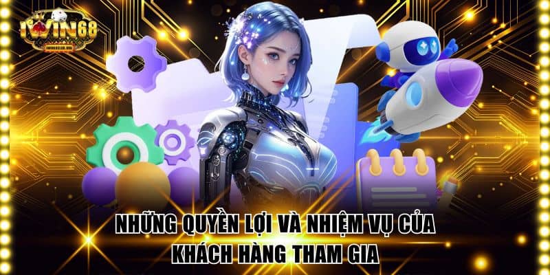 Những quyền lợi và nhiệm vụ của khách hàng tham gia