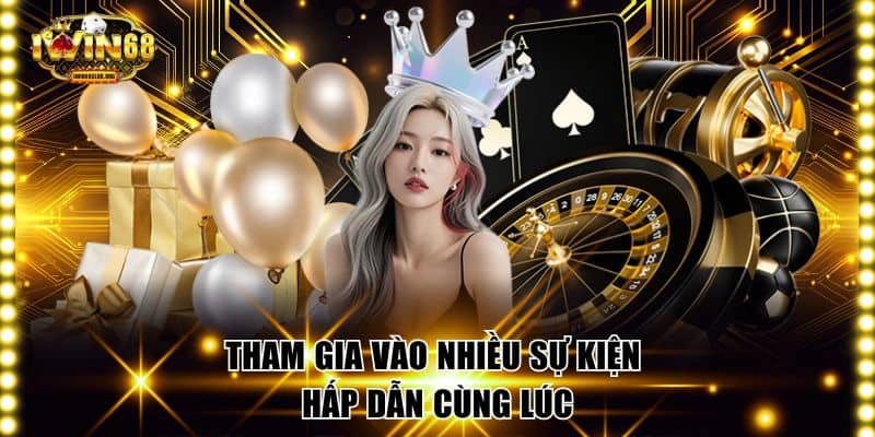 Tham gia vào nhiều sự kiện hấp dẫn cùng lúc