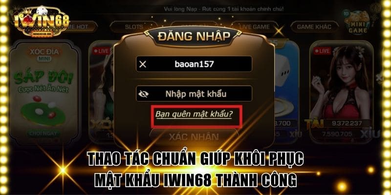 Thao tác chuẩn giúp khôi phục mật khẩu IWIN68 thành công