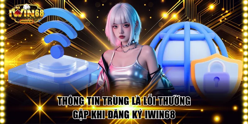 Thông tin trùng là lỗi thường gặp khi tạo tài khoản 