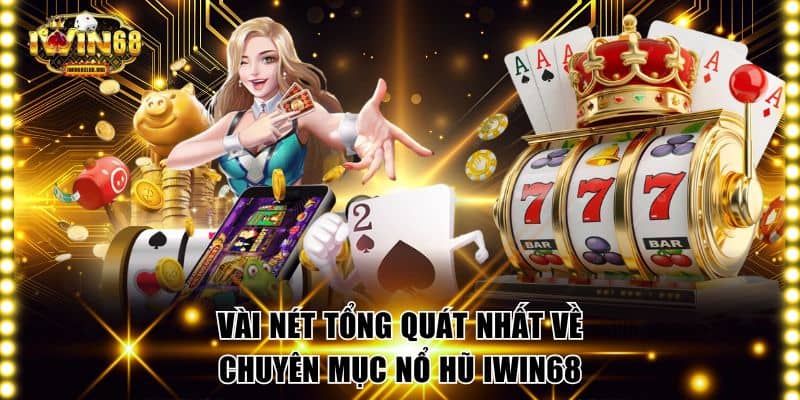 Vài nét tổng quát nhất về chuyên mục nổ hũ IWIN68