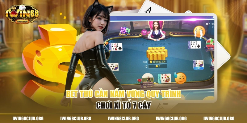 Bet thủ cần nắm vững quy trình chơi Xì Tố 7 cây