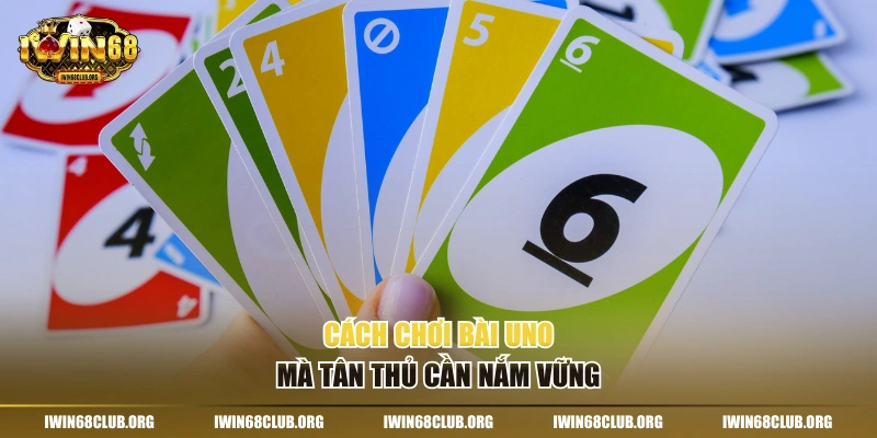 Cách chơi bài Uno mà tân thủ cần nắm vững