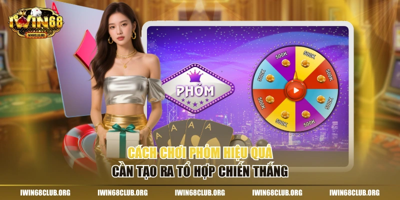 Cách chơi Phỏm hiệu quả cần tạo ra tổ hợp chiến thắng